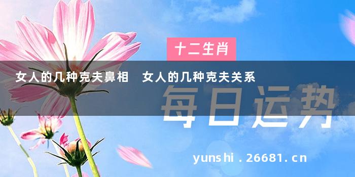 女人的几种克夫鼻相 女人的几种克夫关系